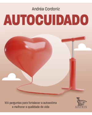 AUTOCUIDADO: 100 PERGUNTAS PARA FORTALECER A AUTOESTIMA E MELHORAR A QUALIDADE DE VIDA