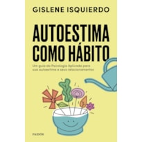 AUTOESTIMA COMO HÁBITO: UM GUIA DA PSICOLOGIA APLICADA PARA SUA AUTOESTIMA E SEUS RELACIONAMENTOS