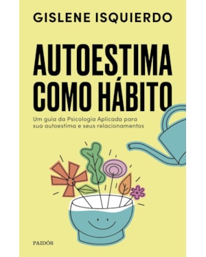 AUTOESTIMA COMO HÁBITO: UM GUIA DA PSICOLOGIA APLICADA PARA SUA AUTOESTIMA E SEUS RELACIONAMENTOS