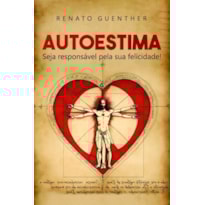 Autoestima: Seja Responsável Pela Sua Felicidade!