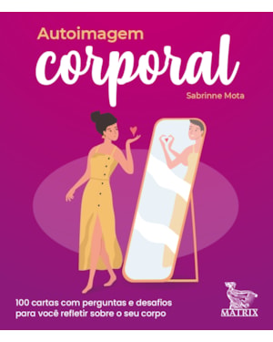 AUTOIMAGEM CORPORAL: 100 CARTAS COM PERGUNTAS E DESAFIOS PARA VOCÊ REFLETIR SOBRE O SEU CORPO
