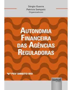 AUTONOMIA FINANCEIRA DAS AGÊNCIAS REGULADORAS - COLEÇÃO FGV DIREITO RIO
