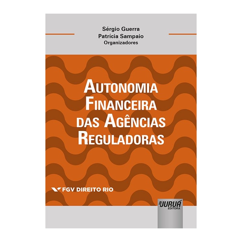 AUTONOMIA FINANCEIRA DAS AGÊNCIAS REGULADORAS - COLEÇÃO FGV DIREITO RIO