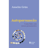 AUTOPERSUASÃO: COMO LIDAR COM NOSSOS PENSAMENTOS