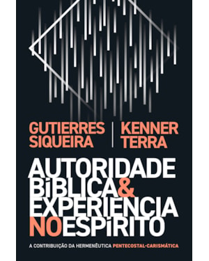 AUTORIDADE BÍBLICA E EXPERIÊNCIA NO ESPÍRITO: A CONTRIBUIÇÃO DA HERMENÊUTICA PENTECOSTAL-CARISMÁTICA