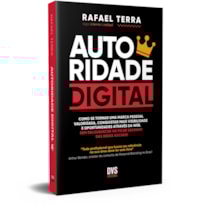 AUTORIDADE DIGITAL - COMO SE TORNAR UMA MARCA PESSOAL VALORIZADA, CONQUISTAR MAIS VISIBILIDADE E OPORTUNIDADES ATRAVÉS DA WEB. SEM ENLOUQUECER OU FICAR ESCRAVO DAS REDES SOCIAIS!