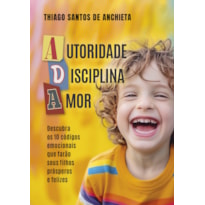 AUTORIDADE, DISCIPLINA E AMOR: DESCUBRA OS 10 CÓDIGOS EMOCIONAIS QUE FARÃO SEUS FILHOS PRÓSPEROS E FELIZES