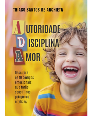 AUTORIDADE, DISCIPLINA E AMOR: DESCUBRA OS 10 CÓDIGOS EMOCIONAIS QUE FARÃO SEUS FILHOS PRÓSPEROS E FELIZES