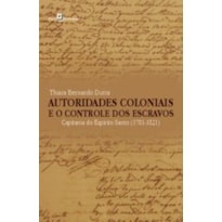Autoridades coloniais e o controle dos escravos: Capitania do Espírito Santo, 1781-1821
