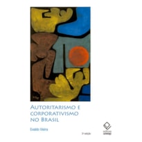 AUTORITARISMO E CORPORATIVISMO NO BRASIL - 3ª EDIÇÃO: (OLIVEIRA VIANNA & COMPANHIA)