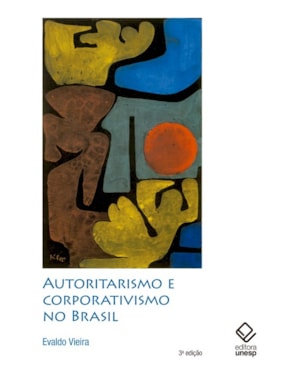 AUTORITARISMO E CORPORATIVISMO NO BRASIL - 3ª EDIÇÃO: (OLIVEIRA VIANNA & COMPANHIA)