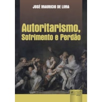 AUTORITARISMO, SOFRIMENTO E PERDÃO