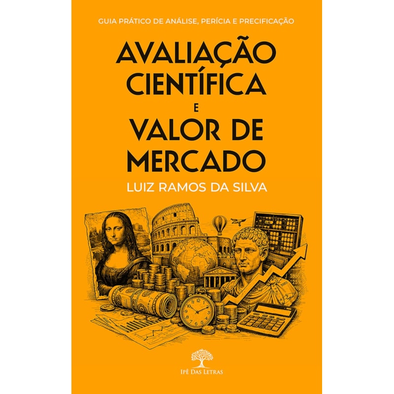 AVALIAÇÃO CIENTÍFICA E VALOR DE MERCADO: GUIA PRÁTICO DE ANÁLISE, PERÍCIA E PRECIFICAÇÃO