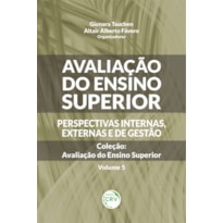 AVALIAÇÃO DO ENSINO SUPERIOR - PERSPECTIVAS INTERNAS, EXTERNAS E DE GESTÃO COLEÇÃO AVALIAÇÃO DO ENSINO SUPERIOR - VOLUME 5: PERSPECTIVAS INTERNAS, EXTERNAS E DE GESTÃO COLEÇÃO AVALIAÇÃO DO ENSINO SUPERIOR VOLUME 5
