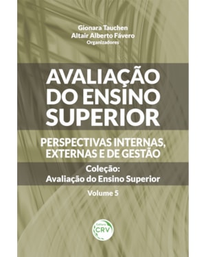 AVALIAÇÃO DO ENSINO SUPERIOR - PERSPECTIVAS INTERNAS, EXTERNAS E DE GESTÃO COLEÇÃO AVALIAÇÃO DO ENSINO SUPERIOR - VOLUME 5: PERSPECTIVAS INTERNAS, EXTERNAS E DE GESTÃO COLEÇÃO AVALIAÇÃO DO ENSINO SUPERIOR VOLUME 5
