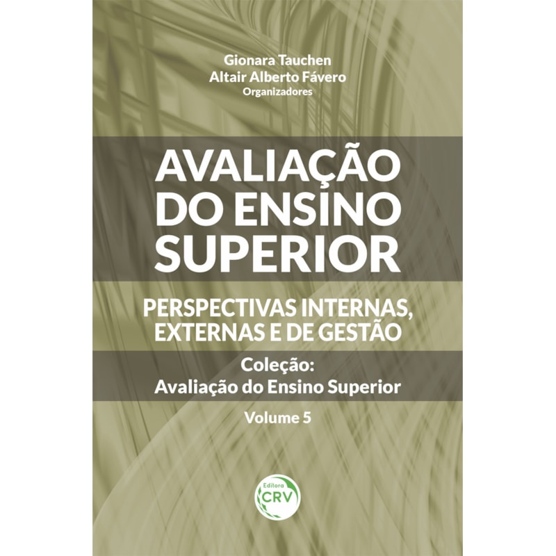 AVALIAÇÃO DO ENSINO SUPERIOR - PERSPECTIVAS INTERNAS, EXTERNAS E DE GESTÃO COLEÇÃO AVALIAÇÃO DO ENSINO SUPERIOR - VOLUME 5: PERSPECTIVAS INTERNAS, EXTERNAS E DE GESTÃO COLEÇÃO AVALIAÇÃO DO ENSINO SUPERIOR VOLUME 5
