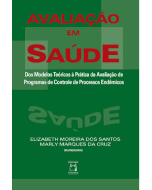 AVALIAÇÃO EM SAÚDE - DOS MODELOS TEÓRICOS À PRÁTICA DA AVALIAÇÃO DE PROGRAMAS DE CONTROLE DE PROCESSOS ENDÊMICOS