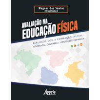 AVALIAÇÃO NA EDUCAÇÃO FÍSICA - DIÁLOGOS COM A FORMAÇÃO INICIAL DO BRASIL, COLÔMBIA, URUGUAI E ESPANHA