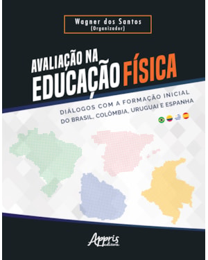 AVALIAÇÃO NA EDUCAÇÃO FÍSICA - DIÁLOGOS COM A FORMAÇÃO INICIAL DO BRASIL, COLÔMBIA, URUGUAI E ESPANHA