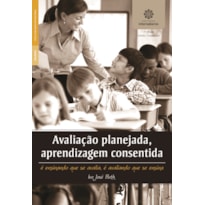 AVALIAÇÃO PLANEJADA, APRENDIZAGEM CONSENTIDA:: É ENSINANDO QUE SE AVALIA, É AVALIANDO QUE SE ENSINA