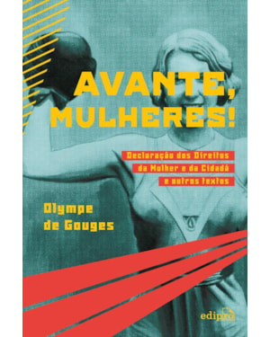 AVANTE, MULHERES!: DECLARAÇÃO DOS DIREITOS DA MULHER E DA CIDADÃ E OUTROS TEXTOS