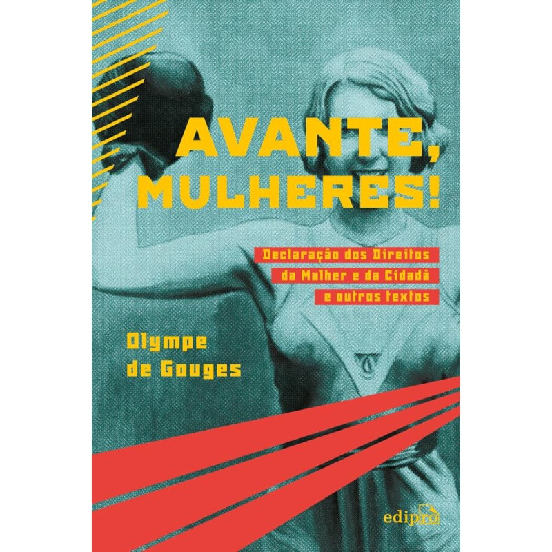AVANTE, MULHERES!: DECLARAÇÃO DOS DIREITOS DA MULHER E DA CIDADÃ E OUTROS TEXTOS