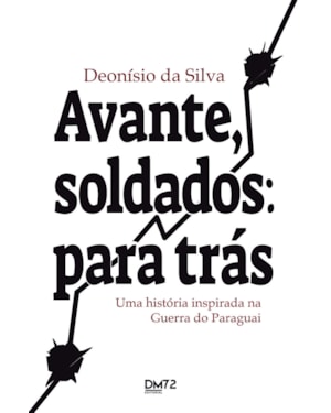 AVANTE, SOLDADOS: PARA TRÁS: UMA HISTÓRIA INSPIRADA NA GUERRA DO PARAGUAI