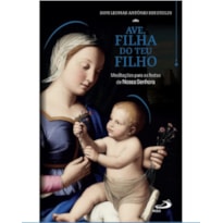 AVE, FILHA DO TEU FILHO - MEDITAÇÕES PARA AS FESTAS DE NOSSA SENHORA