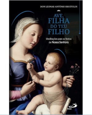 Ave, Filha do Teu Filho - Meditações para as Festas de Nossa Senhora