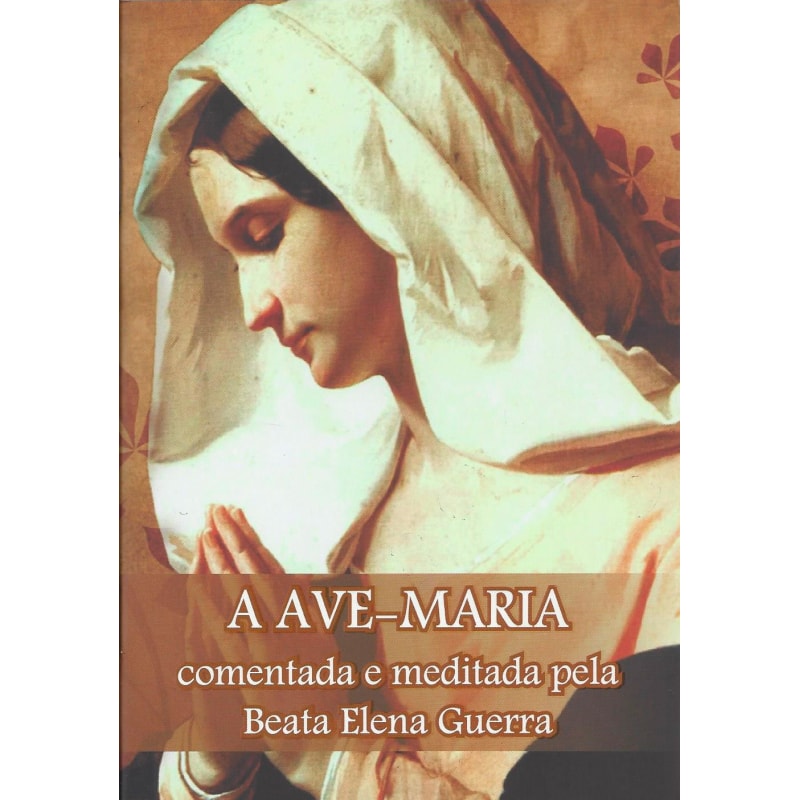 AVE MARIA, A - COMENTADA E MEDITADA PELA BEATA ELENA GUERRA
