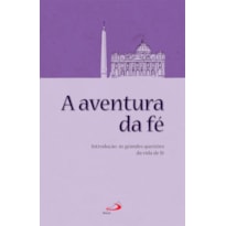 AVENTURA DA FE, A  - INTRODUCAO AS GRANDES QUESTOES DA VIDA DE FE VOL. 5 - 1ª