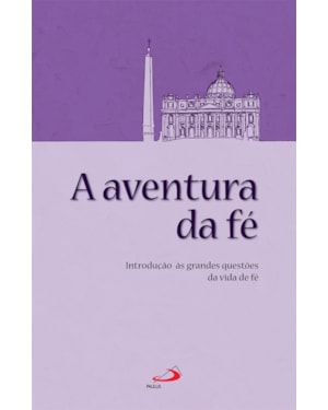 AVENTURA DA FE, A - INTRODUCAO AS GRANDES QUESTOES DA VIDA DE FE VOL. 5 - 1ª