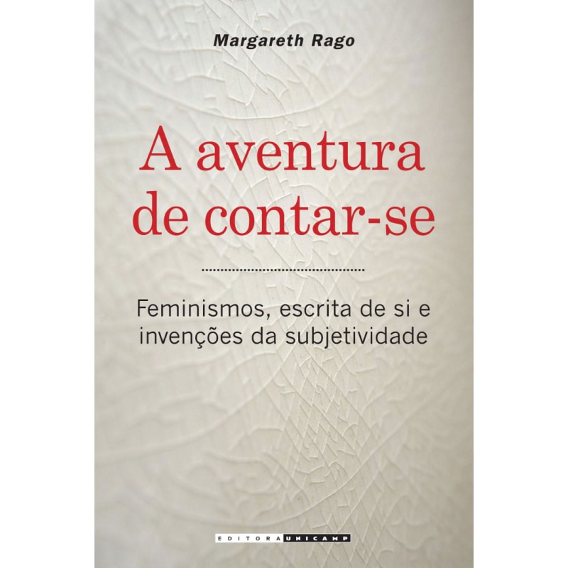 AVENTURA DE CONTAR-SE - FEMINISMOS, ESCRITA DE SI E INVENÇÕES DA SUBJETIVIDADE, A