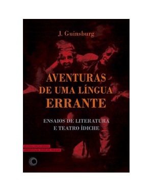 AVENTURAS DE UMA LÍNGUA ERRANTE: ENSAIOS DE LITERATURA E TEATRO ÍDICHE