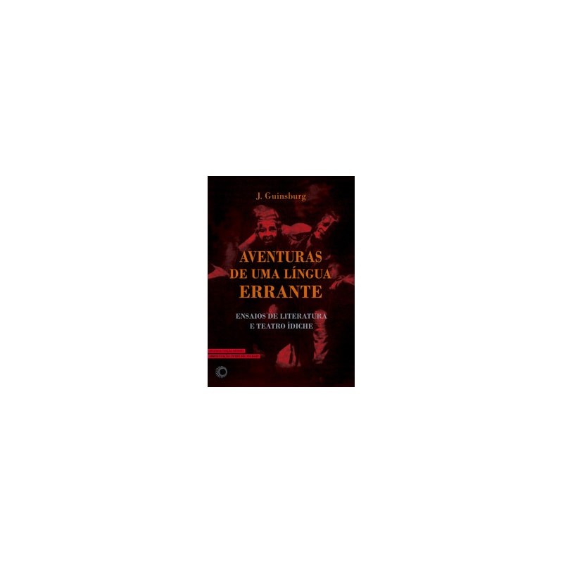 AVENTURAS DE UMA LÍNGUA ERRANTE: ENSAIOS DE LITERATURA E TEATRO ÍDICHE