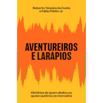 AVENTUREIROS E LARÁPIOS: HISTÓRIAS DE QUEM ABALOU OU QUASE QUEBROU OS MERCADOS