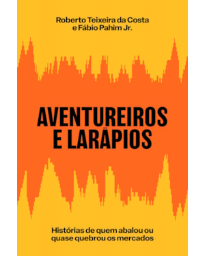 AVENTUREIROS E LARÁPIOS: HISTÓRIAS DE QUEM ABALOU OU QUASE QUEBROU OS MERCADOS