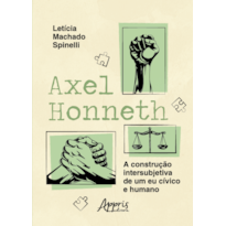 AXEL HONNETH: A CONSTRUÇÃO INTERSUBJETIVA DE UM EU CÍVICO E HUMANO
