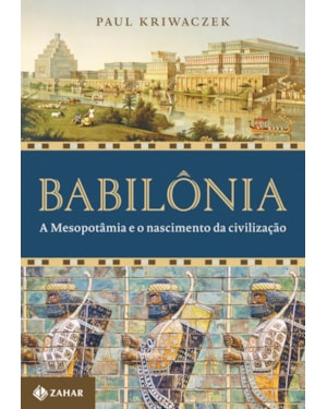 BABILÔNIA: A MESOPOTÂMIA E O NASCIMENTO DA CIVILIZAÇÃO