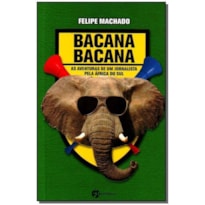 BACANA BACANA - AS AVENTURAS DE UM JORNALISTA PELA AFRICA DO SUL - 1