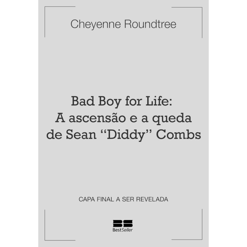 BAD BOY FOR LIFE: A ASCENSÃO E A QUEDA DE SEAN "DIDDY" COMBS