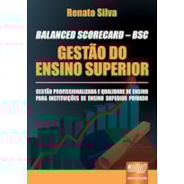 BALANCED SCORECARD - BSC - GESTÃO DO ENSINO SUPERIOR - GESTÃO PROFISSIONALIZADA E QUALIDADE DE ENSINO PARA INSTITUIÇÕES DE ENSINO SUPERIOR PRIVADO