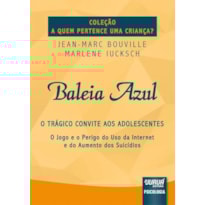 BALEIA AZUL - O TRÁGICO CONVITE AOS ADOLESCENTES - O JOGO E O PERIGO DO USO DA INTERNET E DO AUMENTO DOS SUICÍDIOS - COLEÇÃO A QUEM PERTENCE UMA CRIANÇA?
