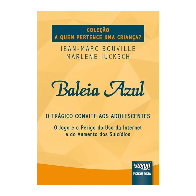 BALEIA AZUL - O TRÁGICO CONVITE AOS ADOLESCENTES - O JOGO E O PERIGO DO USO DA INTERNET E DO AUMENTO DOS SUICÍDIOS - COLEÇÃO A QUEM PERTENCE UMA CRIANÇA?