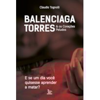 BALENCIAGA TORRES & OS CORAÇÕES PELUDOS: E SE UM DIA VOCÊ QUISESSE APRENDER A MATAR?