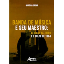 BANDA DE MÚSICA E SEU MAESTRO: ALIOMAR BALEEIRO E O GOLPE DE 1964