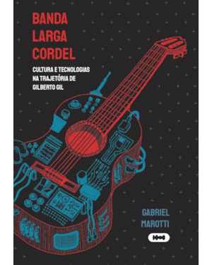 BANDA LARGA CORDEL: CULTURA E TECNOLOGIAS NA TRAJETÓRIA DE GILBERTO GIL