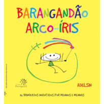 BARANGANDÃO ARCO-ÍRIS: 36 BRINQUEDOS INVENTADOS POR MENINOS E MENINAS