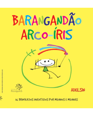 BARANGANDÃO ARCO-ÍRIS: 36 BRINQUEDOS INVENTADOS POR MENINOS E MENINAS