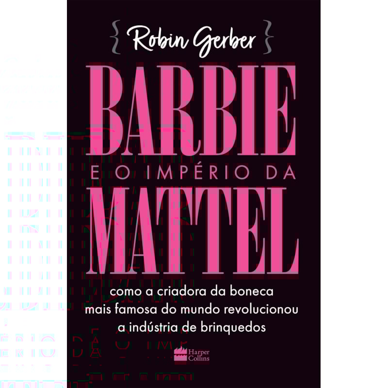 BARBIE E O IMPÉRIO DA MATTEL: COMO A CRIADORA DA BONECA MAIS FAMOSA DO MUNDO REVOLUCIONOU A INDÚSTRIA DE BRINQUEDOS